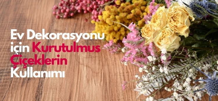 Ev Dekorasyonu için Kurutulmuş Çiçeklerin Kullanımı